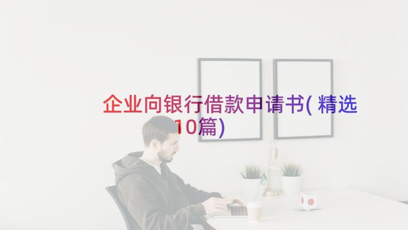 企业向银行借款申请书(精选10篇)