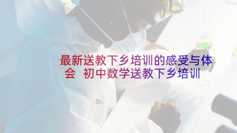 最新送教下乡培训的感受与体会 初中数学送教下乡培训心得体会(模板10篇)