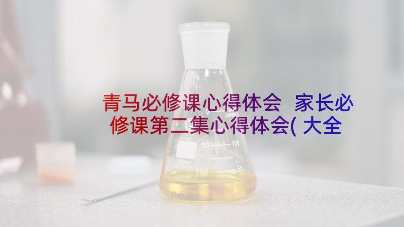 青马必修课心得体会 家长必修课第二集心得体会(大全5篇)