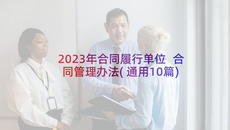 2023年合同履行单位 合同管理办法(通用10篇)
