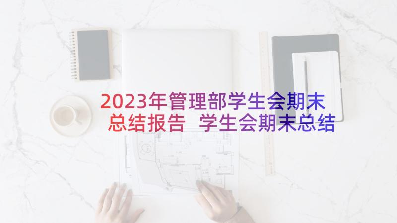 2023年管理部学生会期末总结报告 学生会期末总结书(优质10篇)