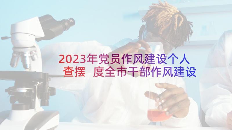 2023年党员作风建设个人查摆 度全市干部作风建设调研报告(汇总10篇)