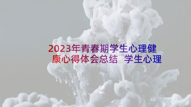 2023年青春期学生心理健康心得体会总结 学生心理健康课本心得体会(通用10篇)