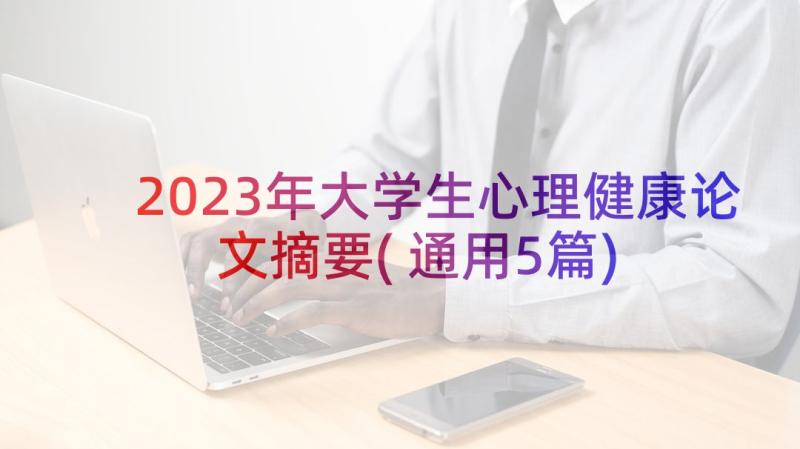 2023年大学生心理健康论文摘要(通用5篇)