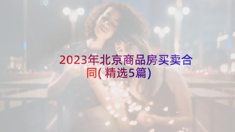 2023年北京商品房买卖合同(精选5篇)