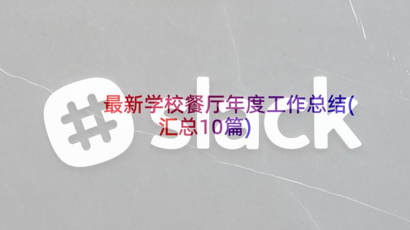 最新学校餐厅年度工作总结(汇总10篇)