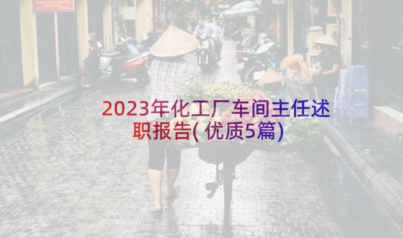 2023年化工厂车间主任述职报告(优质5篇)