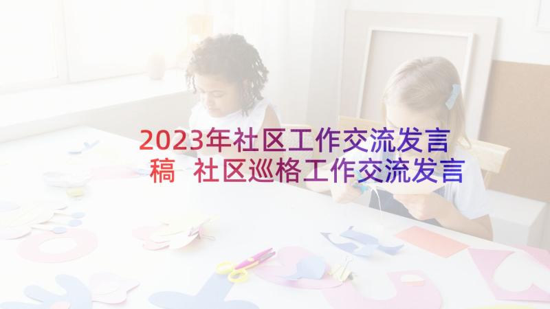 2023年社区工作交流发言稿 社区巡格工作交流发言稿(精选5篇)