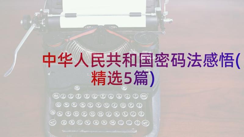 中华人民共和国密码法感悟(精选5篇)