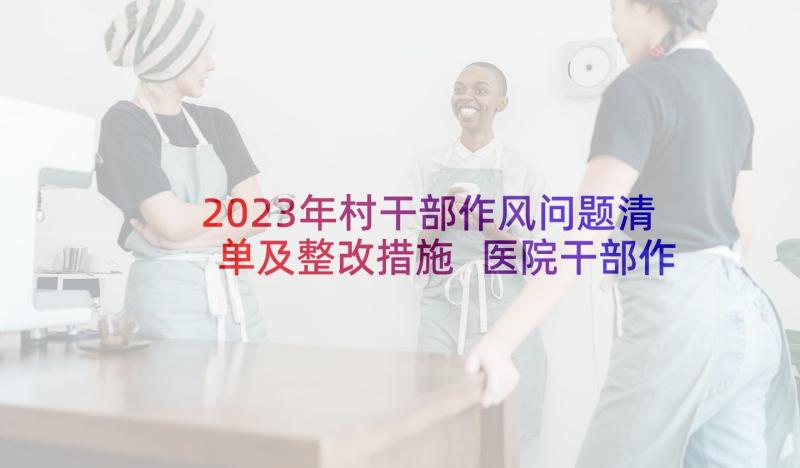 2023年村干部作风问题清单及整改措施 医院干部作风问题自查报告(优质5篇)