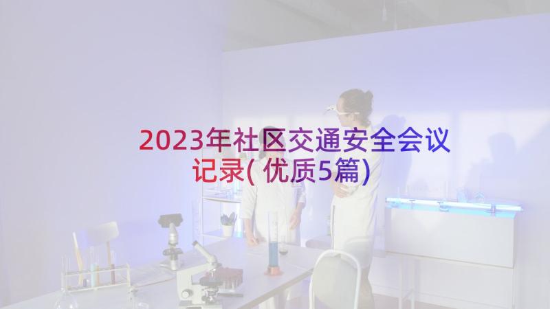 2023年社区交通安全会议记录(优质5篇)