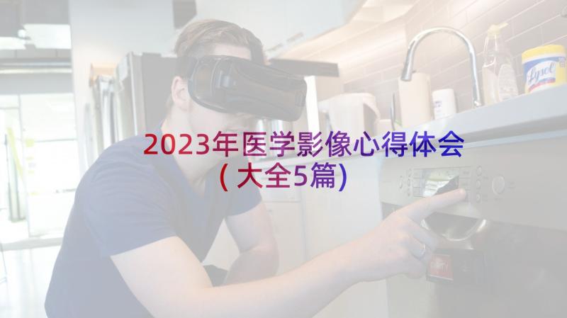 2023年医学影像心得体会(大全5篇)