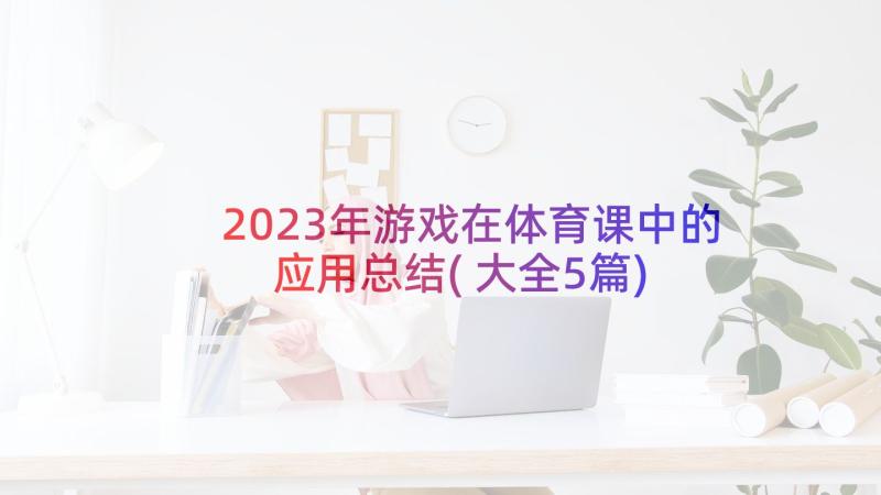 2023年游戏在体育课中的应用总结(大全5篇)