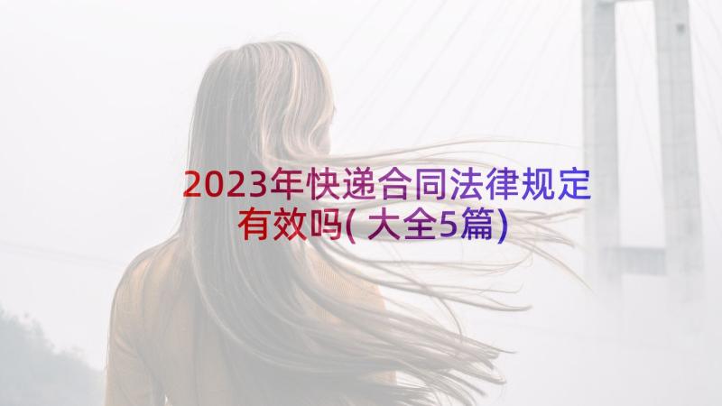 2023年快递合同法律规定有效吗(大全5篇)