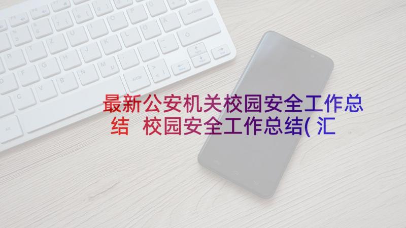 最新公安机关校园安全工作总结 校园安全工作总结(汇总9篇)