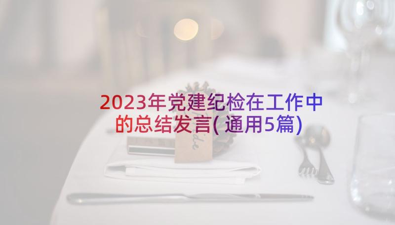 2023年党建纪检在工作中的总结发言(通用5篇)