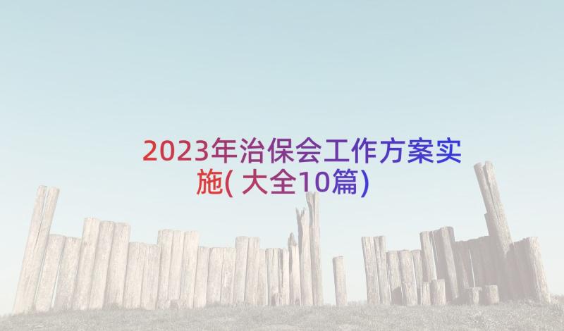 2023年治保会工作方案实施(大全10篇)