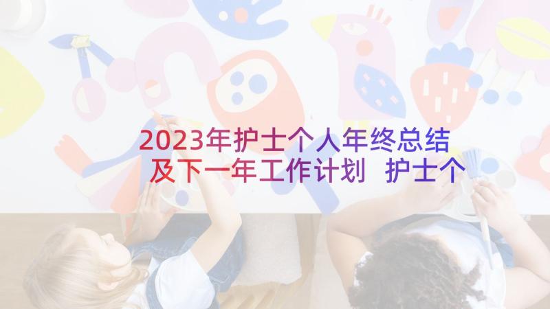 2023年护士个人年终总结及下一年工作计划 护士个人半年工作总结(通用6篇)