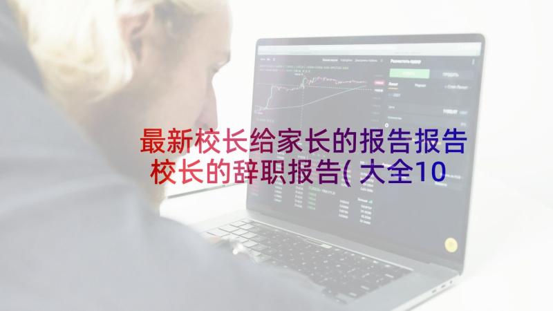 最新校长给家长的报告报告 校长的辞职报告(大全10篇)