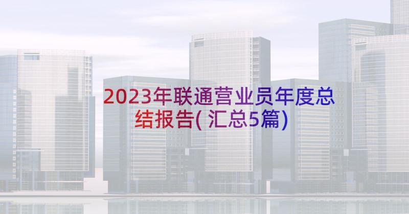 2023年联通营业员年度总结报告(汇总5篇)