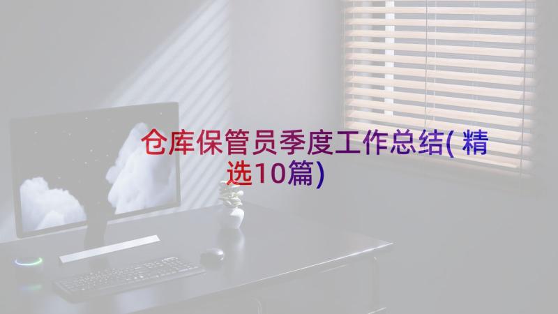 仓库保管员季度工作总结(精选10篇)