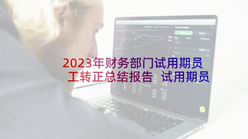 2023年财务部门试用期员工转正总结报告 试用期员工转正工作总结报告(汇总5篇)