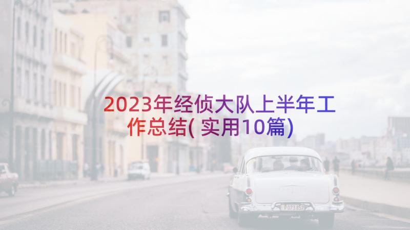 2023年经侦大队上半年工作总结(实用10篇)