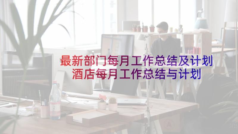 最新部门每月工作总结及计划 酒店每月工作总结与计划(通用5篇)