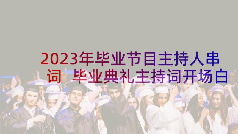 2023年毕业节目主持人串词 毕业典礼主持词开场白(模板5篇)