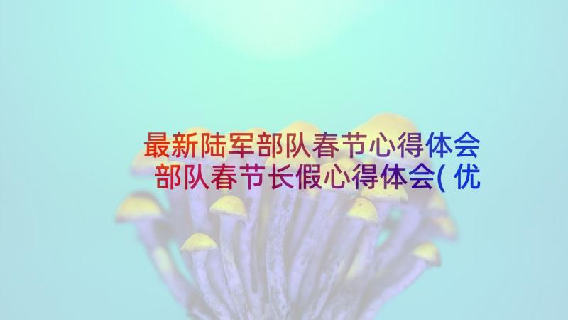 最新陆军部队春节心得体会 部队春节长假心得体会(优秀5篇)