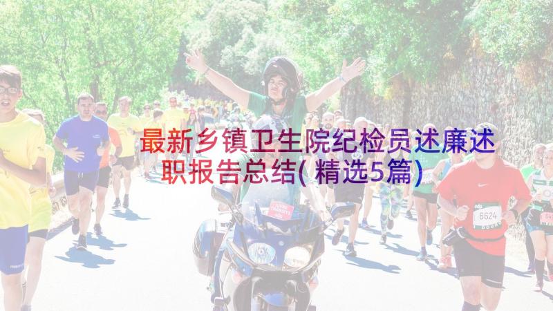 最新乡镇卫生院纪检员述廉述职报告总结(精选5篇)