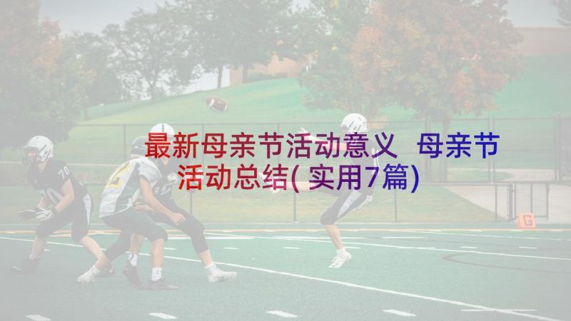 最新母亲节活动意义 母亲节活动总结(实用7篇)