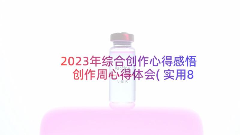 2023年综合创作心得感悟 创作周心得体会(实用8篇)