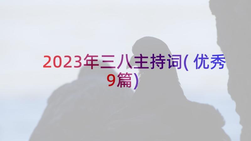 2023年三八主持词(优秀9篇)