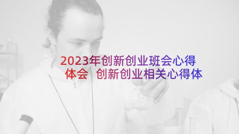 2023年创新创业班会心得体会 创新创业相关心得体会(精选5篇)