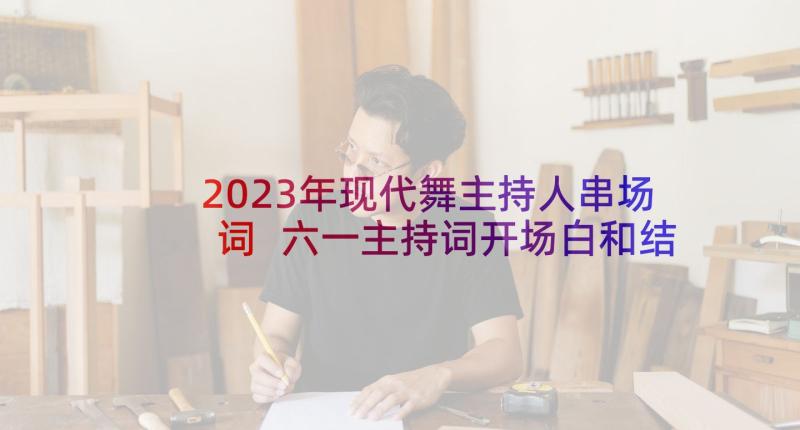 2023年现代舞主持人串场词 六一主持词开场白和结束语(汇总7篇)