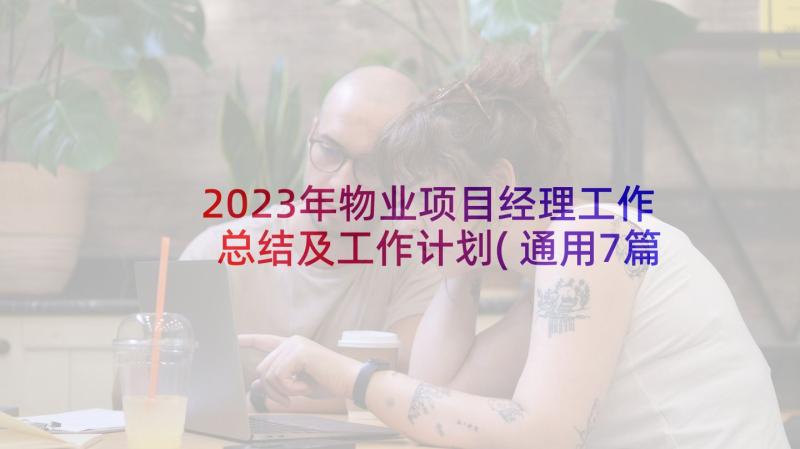 2023年物业项目经理工作总结及工作计划(通用7篇)