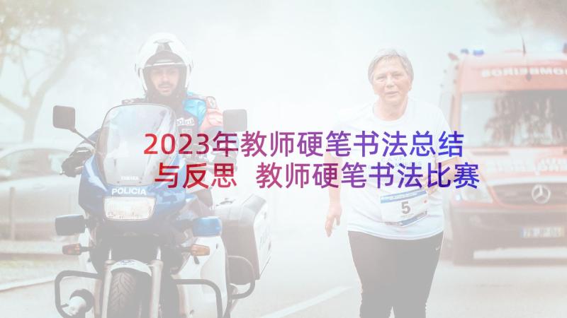 2023年教师硬笔书法总结与反思 教师硬笔书法比赛活动总结(通用5篇)