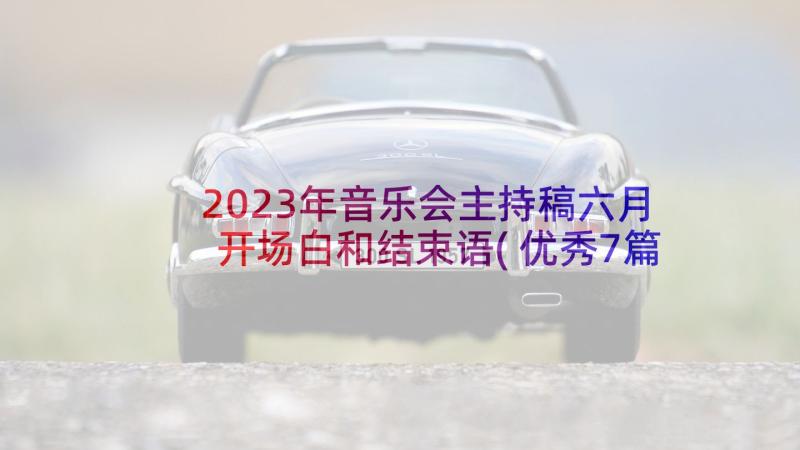 2023年音乐会主持稿六月开场白和结束语(优秀7篇)