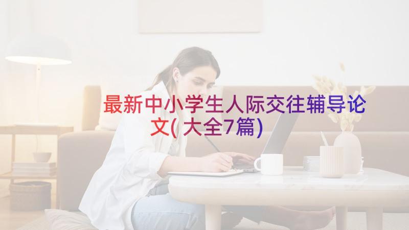 最新中小学生人际交往辅导论文(大全7篇)