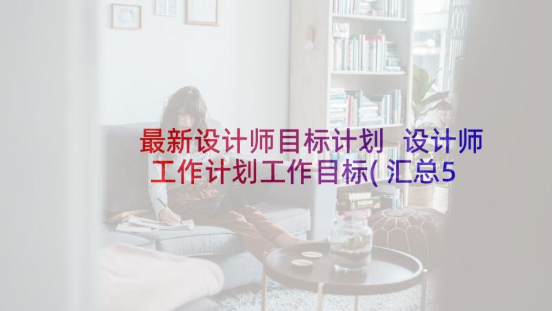 最新设计师目标计划 设计师工作计划工作目标(汇总5篇)