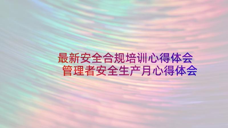 最新安全合规培训心得体会 管理者安全生产月心得体会(优秀10篇)