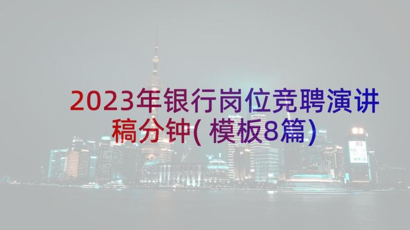 2023年银行岗位竞聘演讲稿分钟(模板8篇)