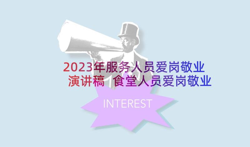 2023年服务人员爱岗敬业演讲稿 食堂人员爱岗敬业演讲稿(优秀7篇)