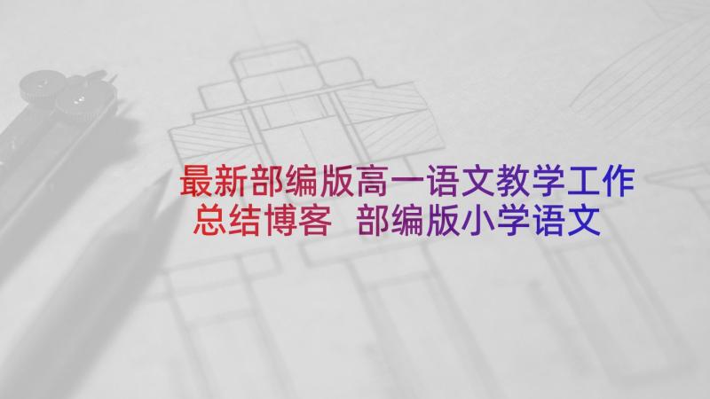 最新部编版高一语文教学工作总结博客 部编版小学语文教学工作总结(优质10篇)