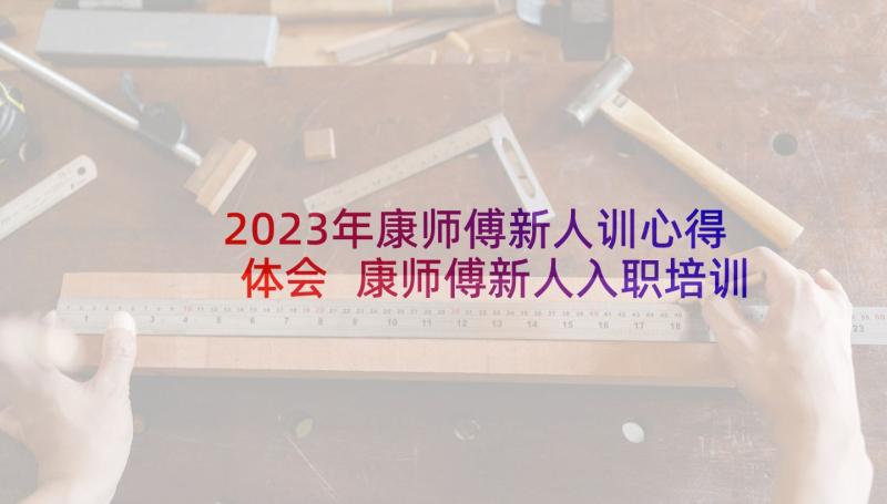 2023年康师傅新人训心得体会 康师傅新人入职培训心得(模板5篇)