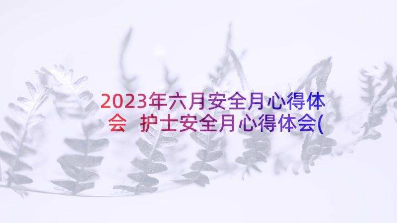 2023年六月安全月心得体会 护士安全月心得体会(实用6篇)