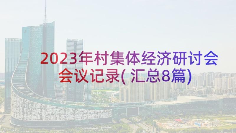 2023年村集体经济研讨会会议记录(汇总8篇)