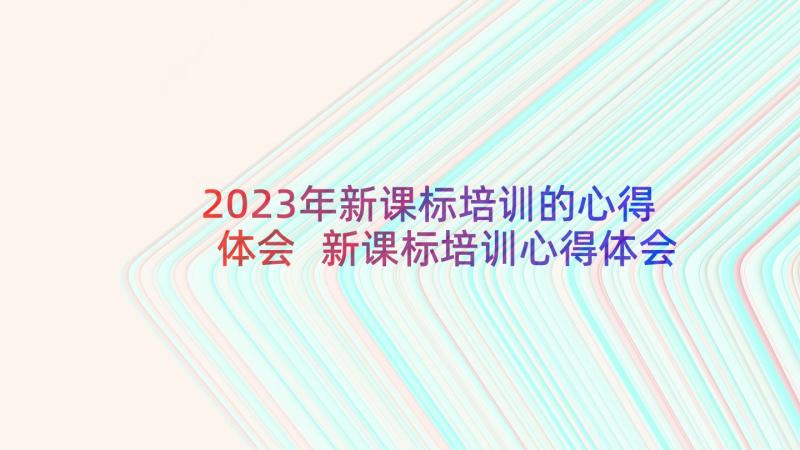 2023年新课标培训的心得体会 新课标培训心得体会(精选20篇)