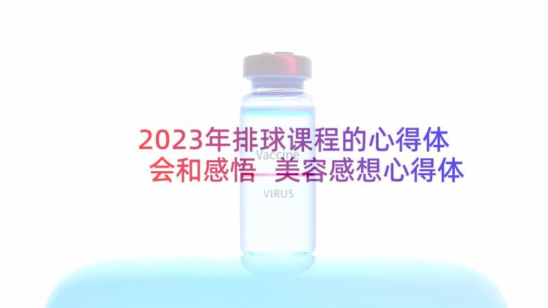 2023年排球课程的心得体会和感悟 美容感想心得体会(通用8篇)